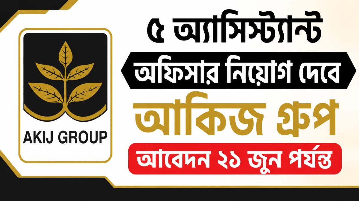 ৫অ্যাসিস্ট্যান্ট অফিসার নিয়োগ দেবে আকিজ গ্রুপ, আবেদন ২১ জুন পর্যন্ত