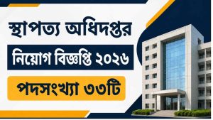 স্থাপত্য অধিদপ্তর নিয়োগ বিজ্ঞপ্তি ২০২৬ | পদসংখ্যা ৩৩টি